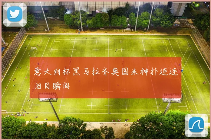 意大利杯黑马拉齐奥国米神扑连连泪目瞬间 · 用户常问