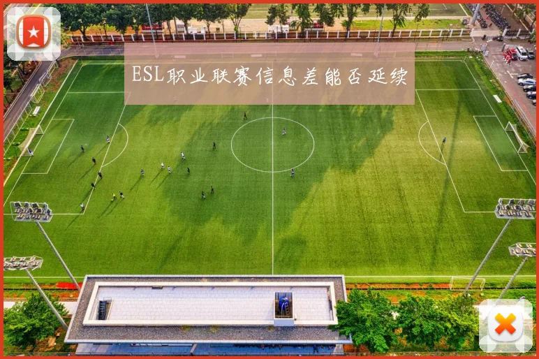 ESL职业联赛信息差能否延续 · 用户常问