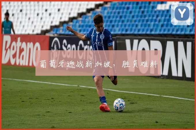 葡萄牙迎战新加坡，胜负难料 - Anbo体育官方平台