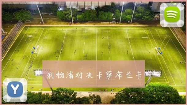 利物浦对决卡萨布兰卡 - Anbo体育官方平台