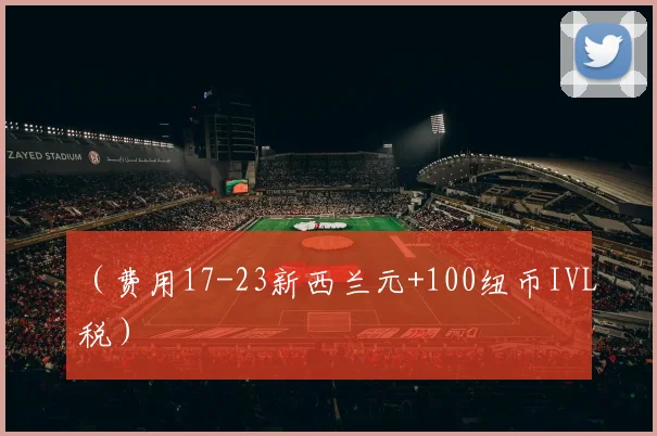 （费用17-23新西兰元+100纽币IVL税） - Anbo体育官方平台