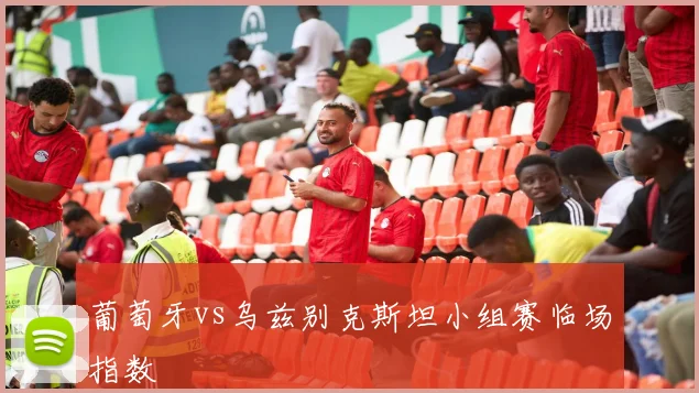 葡萄牙vs乌兹别克斯坦小组赛临场指数 — 详细说明