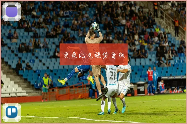 莫桑比克强势晋级 - Anbo体育官方平台