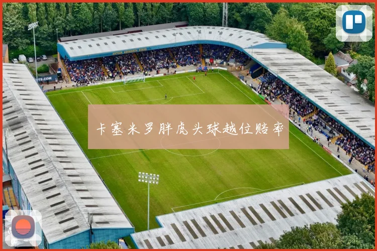 卡塞米罗胖虎头球越位赔率 - Anbo体育官方平台