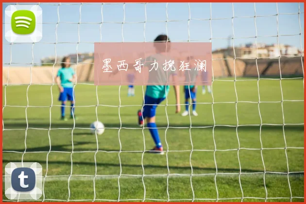 墨西哥力挽狂澜 - Anbo体育官方平台