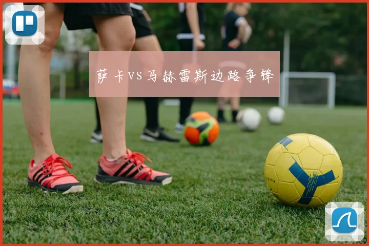 萨卡vs马赫雷斯边路争锋 - Anbo体育官方平台