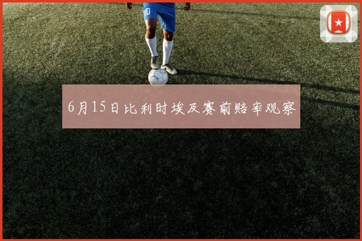 6月15日比利时埃及赛前赔率观察