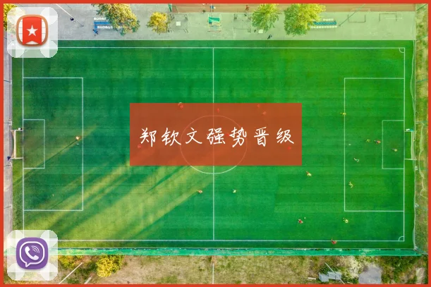 郑钦文强势晋级 - Anbo体育官方平台