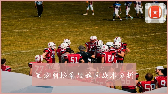 里沙利松前场施压战术分析 - Anbo体育官方平台