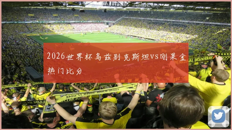 2026世界杯乌兹别克斯坦vs刚果金热门比分 · 用户常问