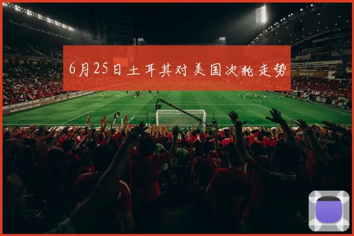 6月25日土耳其对美国次轮走势 — 详细说明