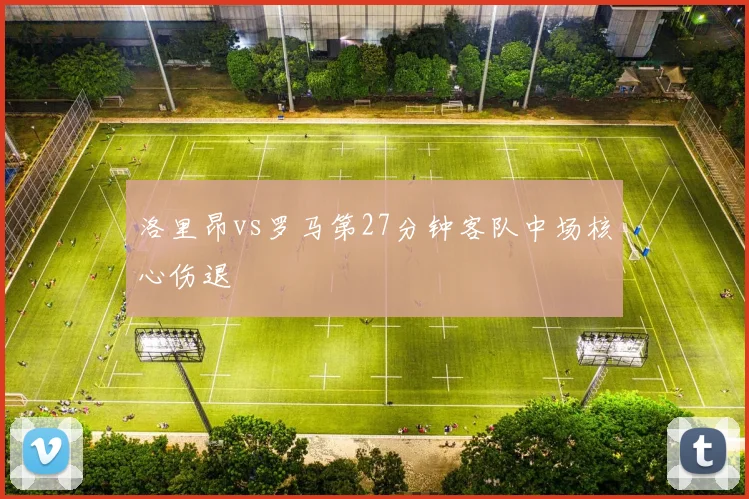 洛里昂vs罗马第27分钟客队中场核心伤退