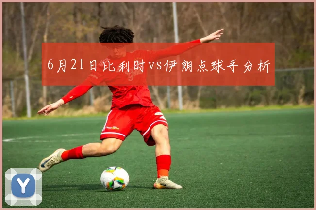6月21日比利时vs伊朗点球手分析