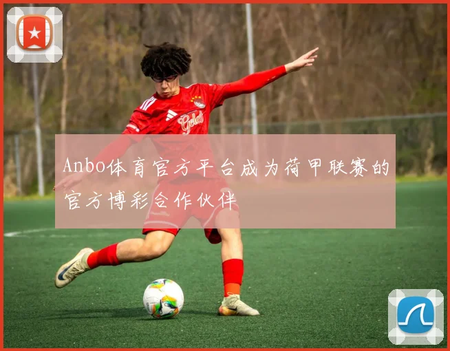 Anbo体育官方平台成为荷甲联赛的官方博彩合作伙伴