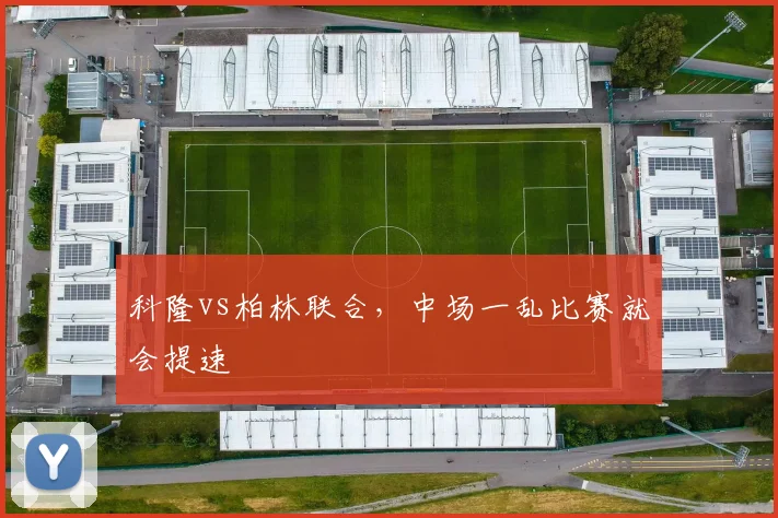 科隆vs柏林联合，中场一乱比赛就会提速