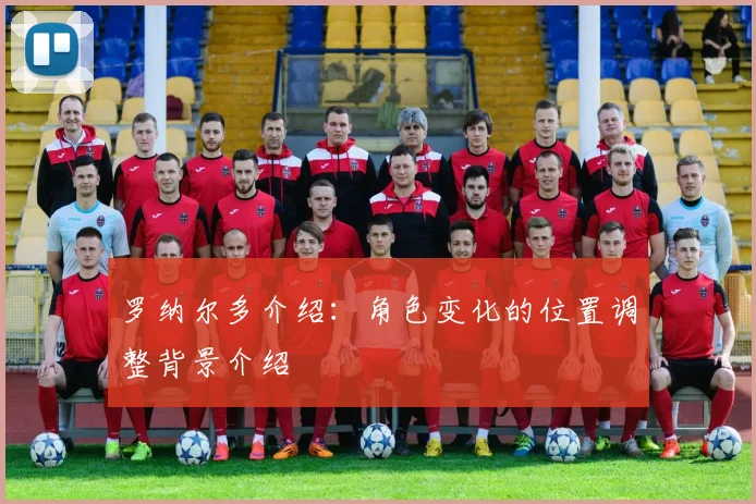 罗纳尔多介绍：角色变化的位置调整背景介绍