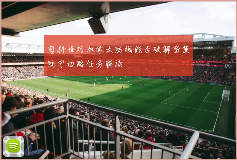 哲科面对加拿大防线能否破解密集防守边路任务解读